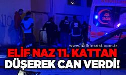 Elif Naz 11. kattan düşerek can verdi!