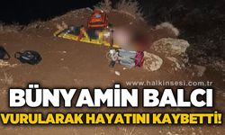 Bünyamin Balcı vurularak hayatını kaybetti!