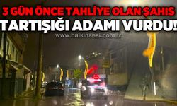 3 gün önce tahliye olan şahıs tartıştığı adamı vurdu