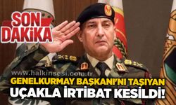 Genelkurmay Başkanı'nı taşıyan uçakla irtibat kesildi!