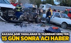 Kazada ağır yaralanan 16 yaşındaki gençten 15 gün sonra acı haber