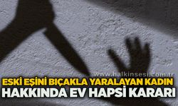 Eski eşini bıçakla yaralayan kadın hakkında ev hapsi kararı