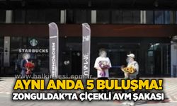 Aynı anda 5 buluşma! Zonguldak’ta çiçekli AVM şakası