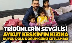 Tribünlerin sevgilisi Aykut Keskin’in kızına duygu dolu doğum günü kutlaması