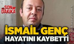 İsmail Genç hayatını kaybetti