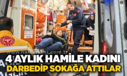 4 aylık hamile kadını darbedip sokağa attılar