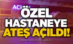 Özel hastaneye ateş açıldı!