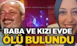 Baba ve kızı evde ölü bulundu