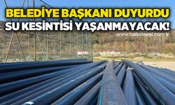 Belediye Başkanı duyurdu: Su kesintisi yaşanmayacak