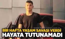 Bir hafta yaşam savaşı verdi, hayata tutunamadı