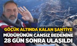 Göçük altında kalan şantiye müdürünün cansız bedenine, 28 gün sonra ulaşıldı
