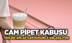 Cam pipet kabusu: Tehlike ancak kan kusunca anlaşılıyor
