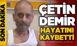 Çetin Demir hayatını kaybetti