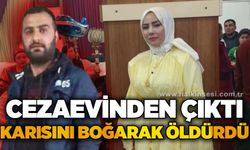 Cezaevinden izinli çıkıp karısını boğarak öldürdü