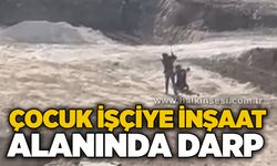 Çocuk işçiye inşaat alanında darp