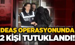 DEAŞ operasyonunda gözaltına alınan 2 şüpheli tutuklandı