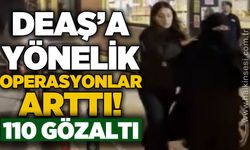 DEAŞ'a yönelik operasyonlar arttı: 110 gözaltı