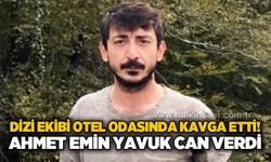 Dizi ekibinin otel odasındaki kavgası ölümle sonuçlandı: Ahmet Emin Yavuk hayatınık kaybetti