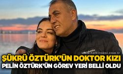 Şükrü Öztürk’ün doktor kızı Pelin Öztürk'ün görev yeri belli oldu!