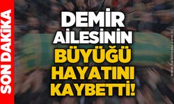 Demir ailesinin büyüğü hayatını kaybetti!