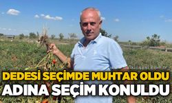 Dedesi seçimde muhtar oldu adına "Seçim" konuldu
