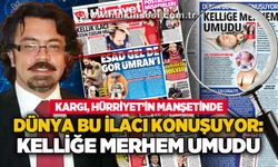 Dünya bu ilacı konuşuyor: Kelliğe merhem umudu: Kargı, Hürriyet’in manşetinde