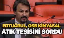 Ertuğrul, OSB kimyasal atık tesisini sordu