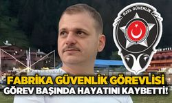 Fabrika güvenlik görevlisi görevi başında hayatını kaybetti!