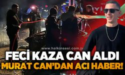 Feci kaza can aldı: Murat Can Eğlence hayatını kaybetti