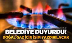 Belediye duyurdu: Doğal gaz için isim yazdırılacak