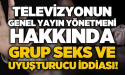 Televizyonun Genel Yayın Yönetmeni hakkında grup s*ks ve uy*şturucu iddiası!