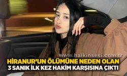 Hiranur’un ölümüne neden olan 3 sanık ilk kez hakim karşısına çıktı