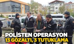 Polisten operasyon: 13 gözaltı, 3 tutuklama