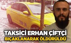 Taksici Erhan Çiftçi bıçaklanarak öldürüldü