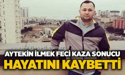 Aytekin İlmek feci kaza sonucu hayatını kaybetti