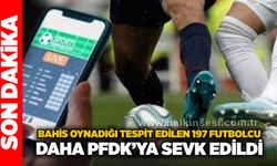 Bahis oynadığı tespit edilen 197 futbolcu daha PFDK’ya sevk edildi