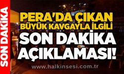 Pera'da çıkan büyük kavgayla ilgili son dakika açıklaması!