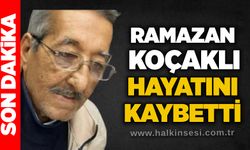 Ramazan Koçaklı hayatını kaybetti