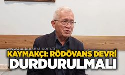 Kaymakçı: Rödövans devri durdurulmalı