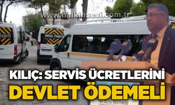 Kılıç: Servis ücretlerini devlet ödemeli