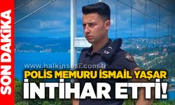 Polis memuru İsmail Yaşar i*tihar etti!