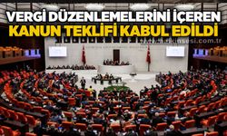 Vergi düzenlemelerini içeren kanun teklifi kabul edildi