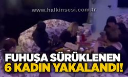 Fuhuşa sürüklenen 6 kadın yakalandı!