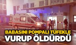 Babasını pompalı tüfekle vurup ö*dürdü