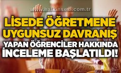 Lisede öğretmene uygunsuz davranış yapan öğrenciler hakkında inceleme başlatıldı!