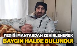 Yediği mantardan zehirlenerek baygın halde bulundu!