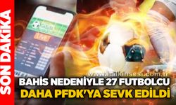 Bahis nedeniyle 27 Futbolcu daha PFDK'ya sevk edildi...