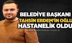 Belediye Başkanı Tahsin Erdem’in oğlu hastanelik oldu