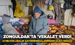 Zonguldak'ta 'vekalet verdi, 21 milyon liralık gayrimenkullerinden oldu' iddiası