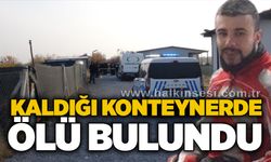 Kaldığı konteynerde ölü bulundu